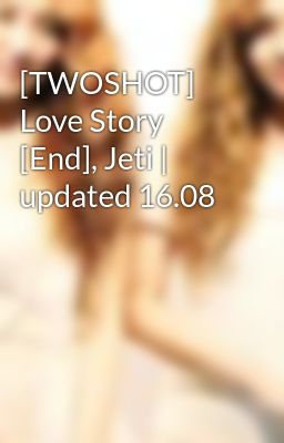 [TWOSHOT] Love Story [End], Jeti | updated 16.08