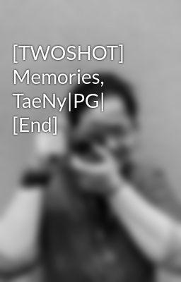 [TWOSHOT] Memories, TaeNy|PG| [End]