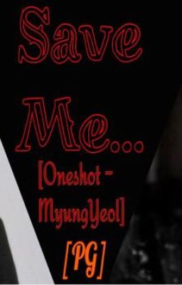 [Twoshot - MyungYeol] [PG] Save Me...