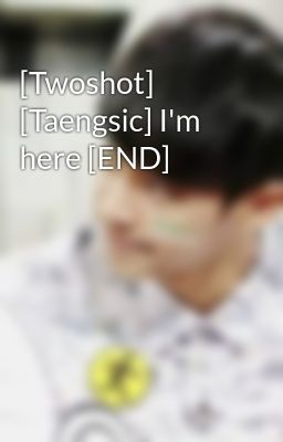 [Twoshot] [Taengsic] I'm here [END]