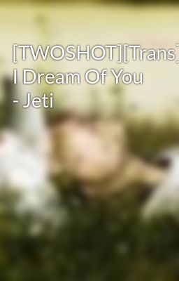 [TWOSHOT][Trans] I Dream Of You - Jeti