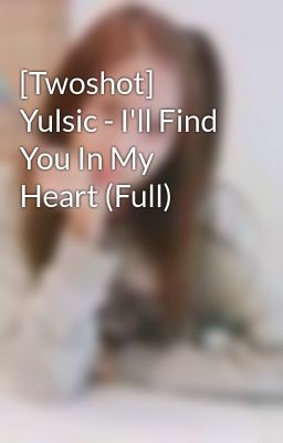 [Twoshot] Yulsic - I'll Find You In My Heart (Full)