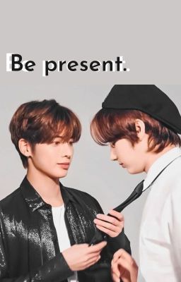 [TYUNNING] - Be present.