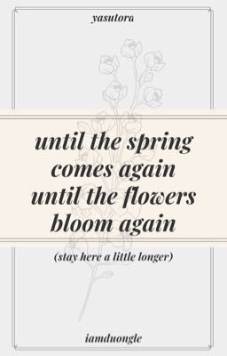 until the spring comes again, until the flowers bloom again - [TRANS]