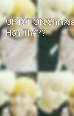 UP10TION/ShinXiao Hôn Thê??