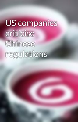 US companies criticise Chinese regulations