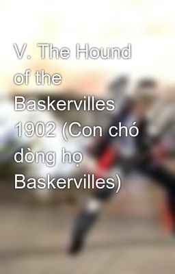 V. The Hound of the Baskervilles 1902 (Con chó dòng họ Baskervilles)