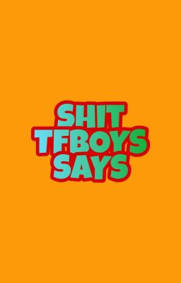 V-trans 💋 Shit TFBOYS Says