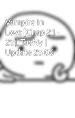 Vampire In Love [Chap 21 - 25], TaeNy | Update 25.06