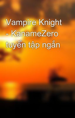 Vampire Knight - KanameZero tuyển tập ngắn