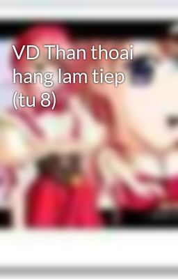 VD Than thoai hang lam tiep (tu 8)