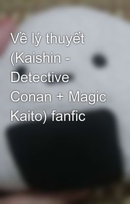 Về lý thuyết (Kaishin - Detective Conan + Magic Kaito) fanfic
