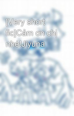 [Very short fic]Cảm ơn chị nhé!Jiyuna