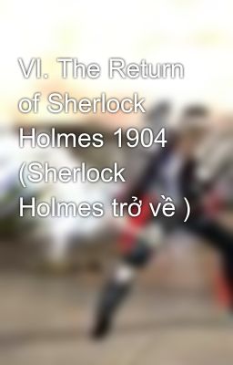 VI. The Return of Sherlock Holmes 1904 (Sherlock Holmes trở về )