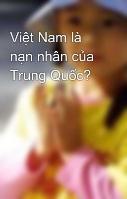 Việt Nam là nạn nhân của Trung Quốc?