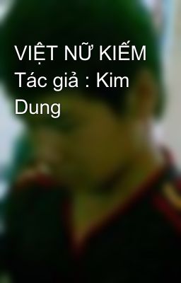 VIỆT NỮ KIẾM Tác giả : Kim Dung
