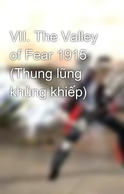 VII. The Valley of Fear 1915 (Thung lũng khủng khiếp)
