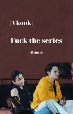 | Vkook | • | F^ck the series | 