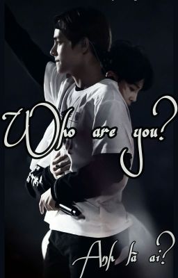 [ Vmin ] [ Fanfic - BTS ] [ Who are you? - Anh là ai? ]