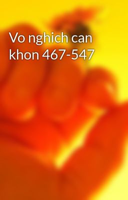 Vo nghich can khon 467-547