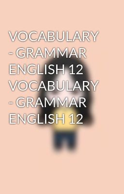 VOCABULARY - GRAMMAR ENGLISH 12 VOCABULARY - GRAMMAR ENGLISH 12