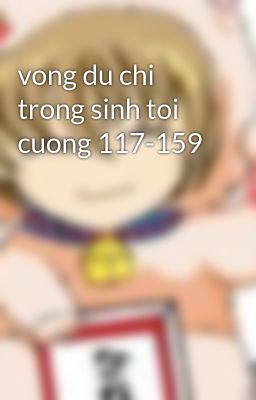 vong du chi trong sinh toi cuong 117-159