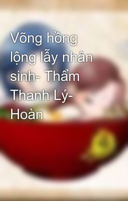 Võng hồng lộng lẫy nhân sinh- Thẩm Thanh Lý- Hoàn
