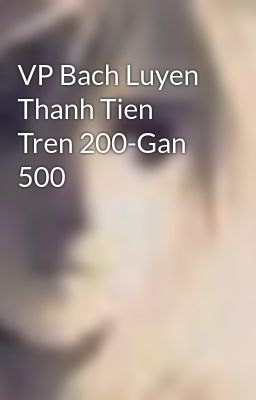 VP Bach Luyen Thanh Tien Tren 200-Gan 500