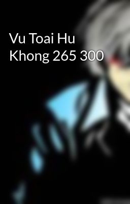 Vu Toai Hu Khong 265 300