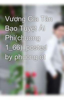 Vương Gia Tàn Bạo Tuyệt Ái Phi(chuong 1_66)_posted by phuong ot