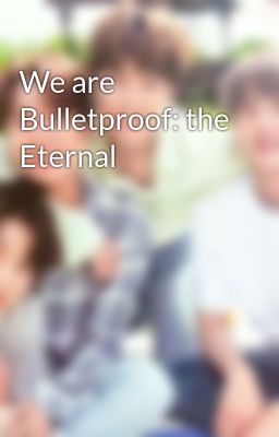We are Bulletproof: the Eternal