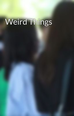 Weird Things