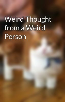 Weird Thought from a Weird Person