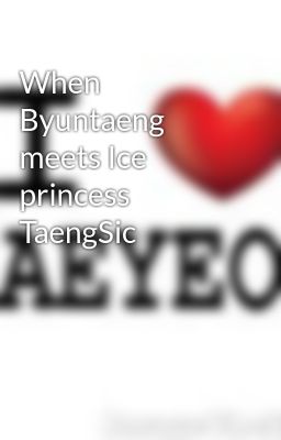 When Byuntaeng meets Ice princess TaengSic