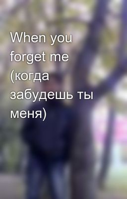 When you forget me (когда забудешь ты меня)