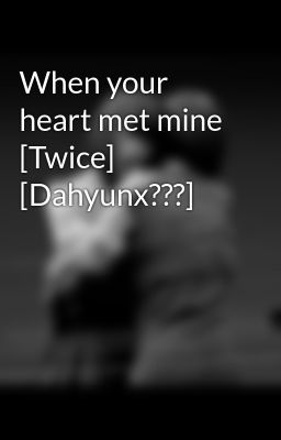 When your heart met mine [Twice] [Dahyunx???]
