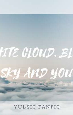 WHITE CLOUD, BLUE SKY AND YOU