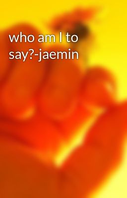 who am I to say?-jaemin