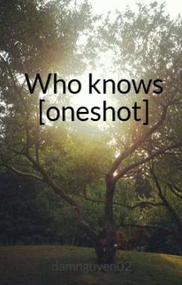Who knows [oneshot]
