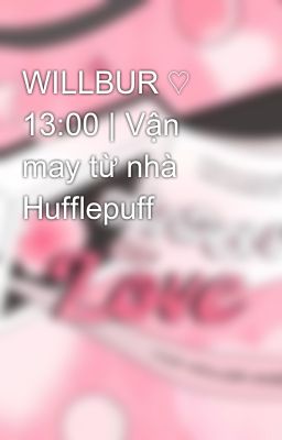 WILLBUR ♡ 13:00 | Vận may từ nhà Hufflepuff