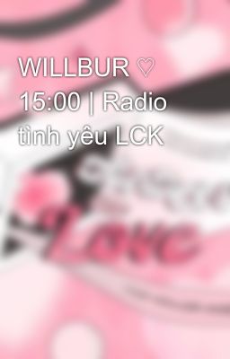 WILLBUR ♡ 15:00 | Radio tình yêu LCK