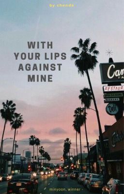 with your lips against mine | minyoon, winner