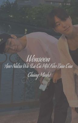 Wonsoon | Ano Natsu Wa (Là Cả Một Kho Báu Của Chúng Minh)