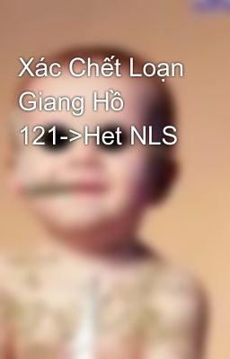 Xác Chết Loạn Giang Hồ 121->Het NLS