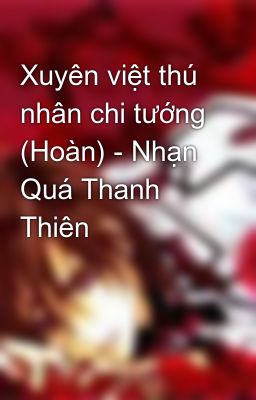 Xuyên việt thú nhân chi tướng (Hoàn) - Nhạn Quá Thanh Thiên