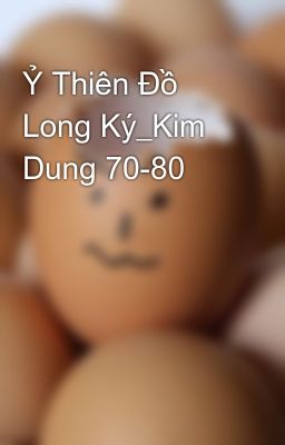 Ỷ Thiên Đồ Long Ký_Kim Dung 70-80