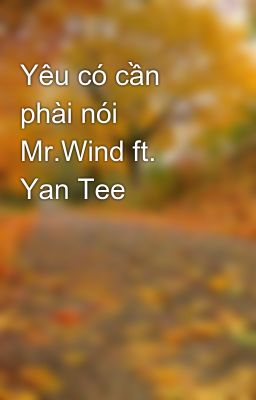 Yêu có cần phài nói Mr.Wind ft. Yan Tee