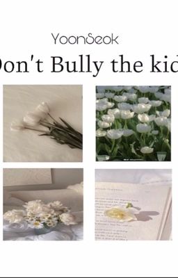 [Yoonseok]  Don't Bully the kid (Đừng bắt nạt đứa trẻ)