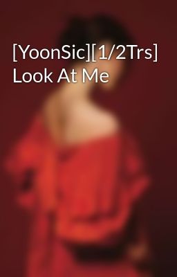 [YoonSic][1/2Trs] Look At Me