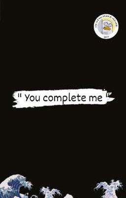 You Complete me 